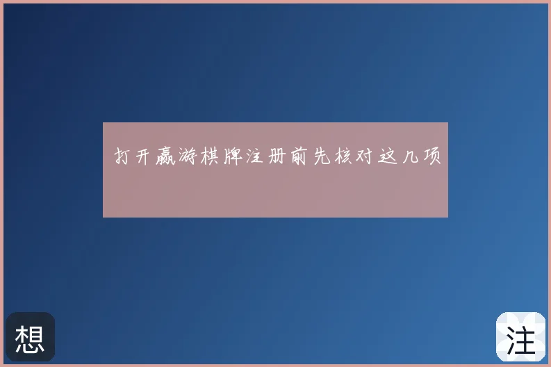 打开赢游棋牌注册前先核对这几项
